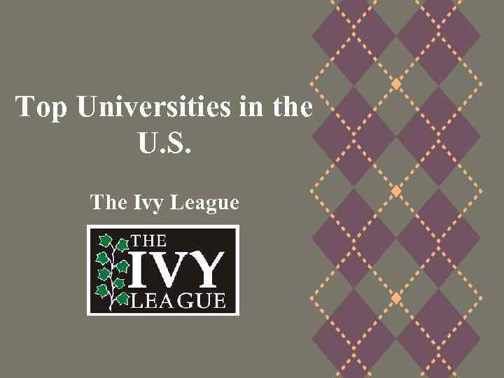 Top Universities in the U. S. The Ivy League 