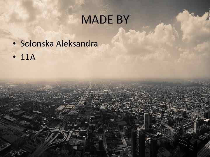 MADE BY • Solonska Aleksandra • 11 A 