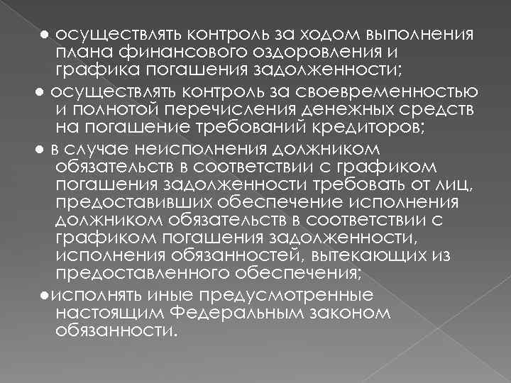 ● осуществлять контроль за ходом выполнения плана финансового оздоровления и графика погашения задолженности; ●