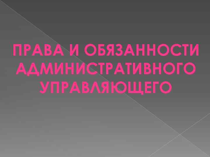 ПРАВА И ОБЯЗАННОСТИ АДМИНИСТРАТИВНОГО УПРАВЛЯЮЩЕГО 