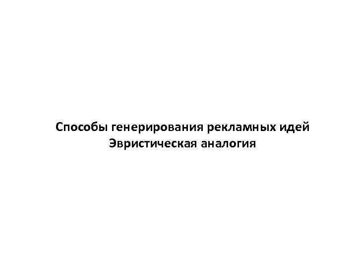 Способы генерирования рекламных идей Эвристическая аналогия 