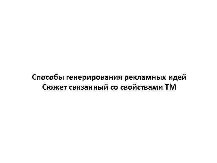 Способы генерирования рекламных идей Сюжет связанный со свойствами ТМ 