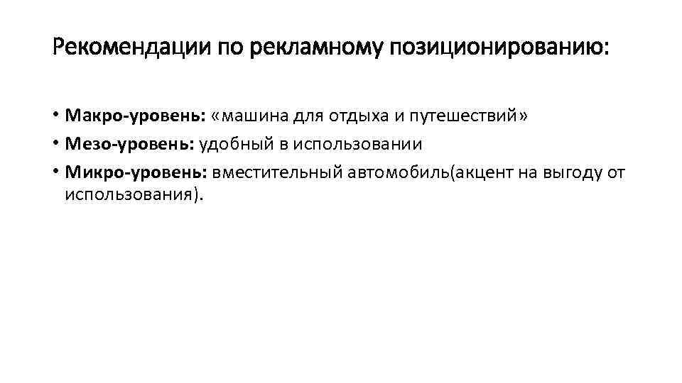 Рекомендации по рекламному позиционированию: • Макро-уровень: «машина для отдыха и путешествий» • Мезо-уровень: удобный