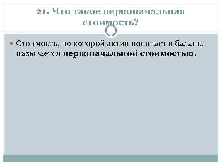 21. Что такое первоначальная стоимость? Стоимость, по которой актив попадает в баланс, называется первоначальной