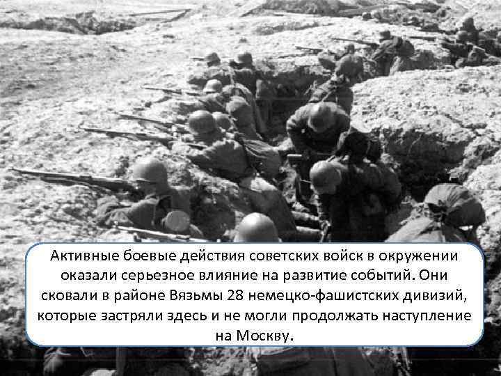Активные боевые действия советских войск в окружении оказали серьезное влияние на развитие событий. Они