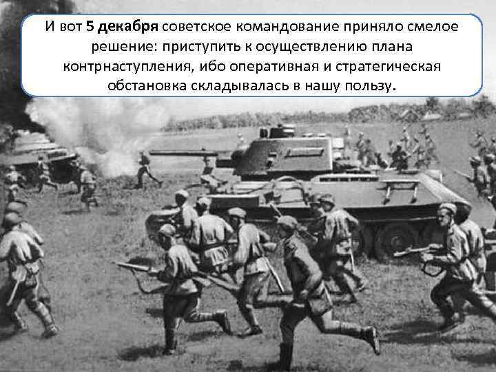 И вот 5 декабря советское командование приняло смелое решение: приступить к осуществлению плана контрнаступления,