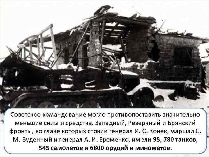 Советское командование могло противопоставить значительно меньшие силы и средства. Западный, Резервный и Брянский фронты,