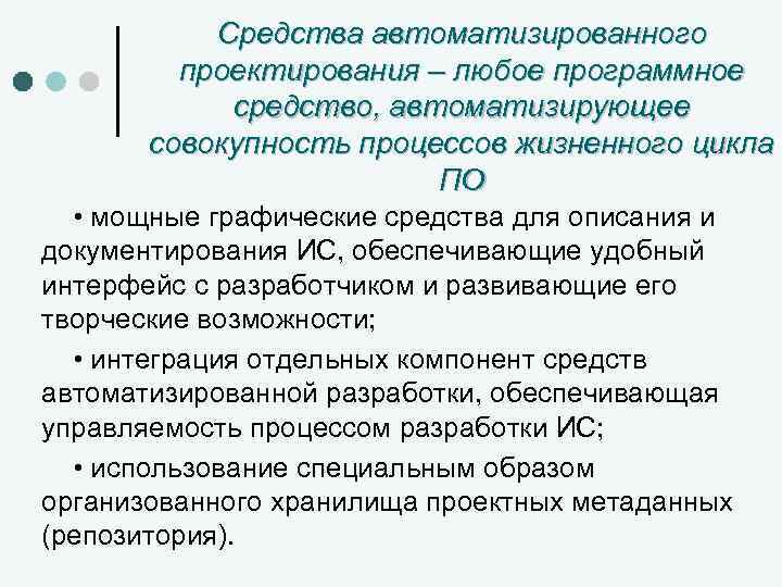 Средства автоматизированного проектирования – любое программное средство, автоматизирующее совокупность процессов жизненного цикла ПО •