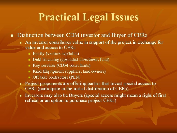 Practical Legal Issues n Distinction between CDM investor and Buyer of CERs n An