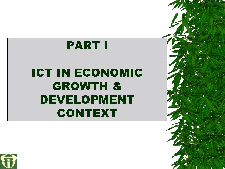 PART I ICT IN ECONOMIC GROWTH & DEVELOPMENT CONTEXT 