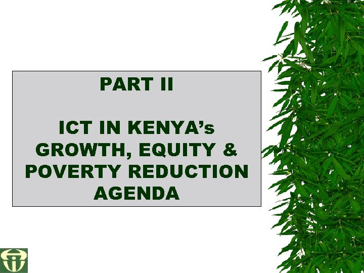 PART II ICT IN KENYA’s GROWTH, EQUITY & POVERTY REDUCTION AGENDA 