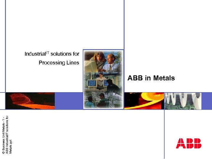 © Business Unit Metals - 1 ABB Industrial. IT solutions for Metals. ppt Industrial.