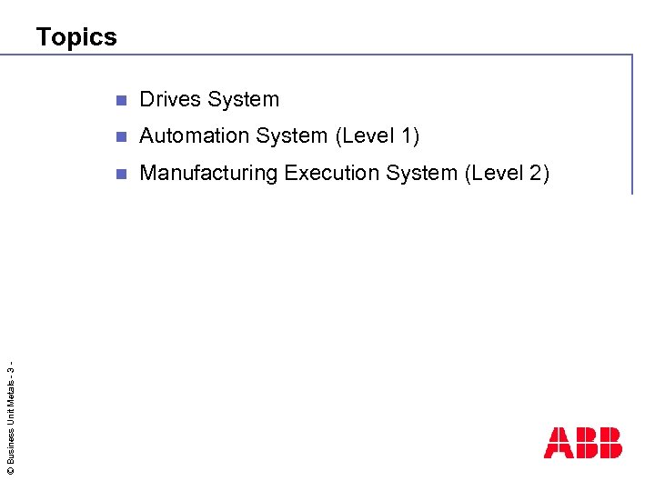 Topics Drives System n Automation System (Level 1) n © Business Unit Metals -
