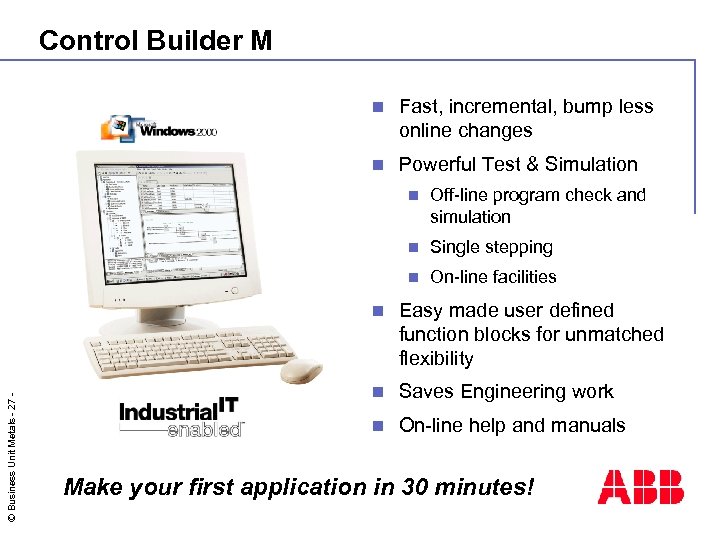 Control Builder M n Fast, incremental, bump less online changes n Powerful Test &