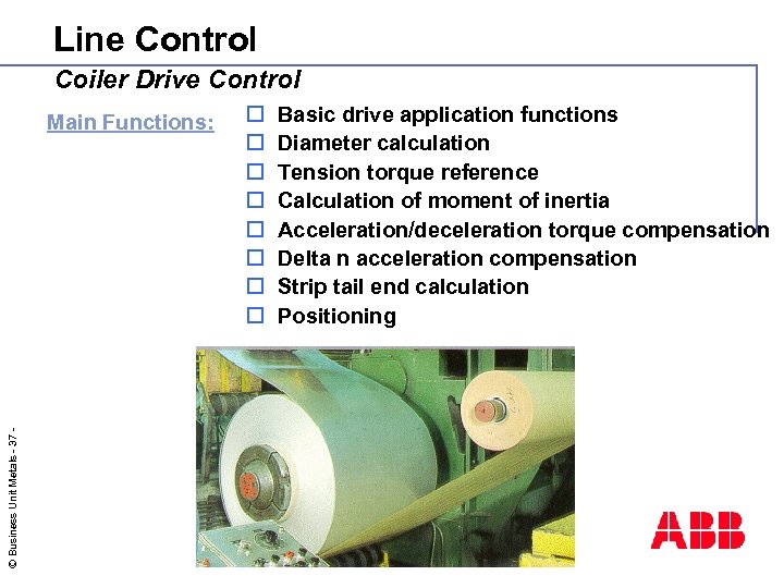 Line Control Coiler Drive Control © Business Unit Metals - 37 - Main Functions: