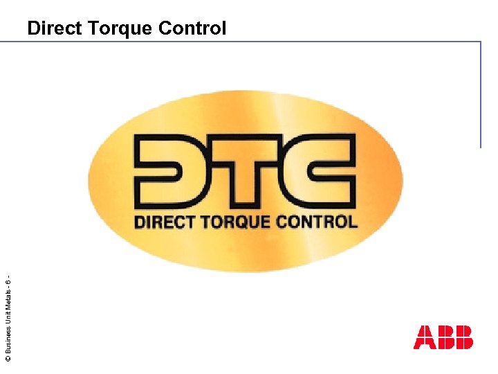 © Business Unit Metals - 6 - Direct Torque Control 