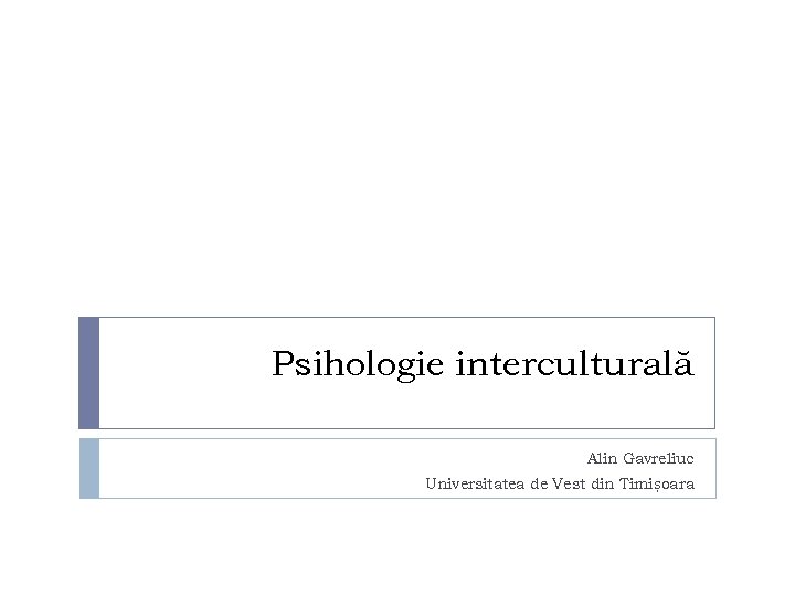 Psihologie interculturală Alin Gavreliuc Universitatea de Vest din Timișoara 