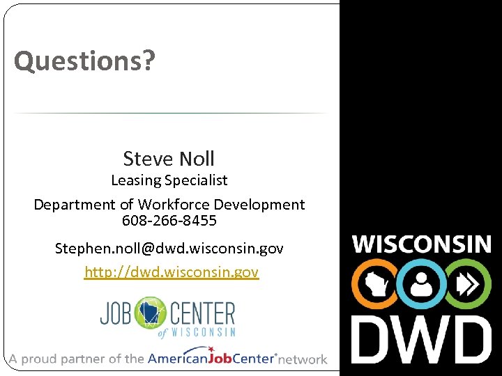 Questions? Steve Noll Leasing Specialist Department of Workforce Development 608 -266 -8455 Stephen. noll@dwd.