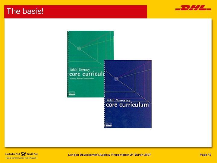 The basis! London Development Agency Presentation 21 March 2007 Page 13 