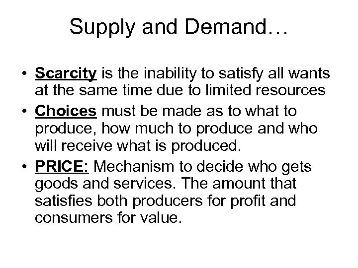 Supply and Demand… • Scarcity is the inability to satisfy all wants at the