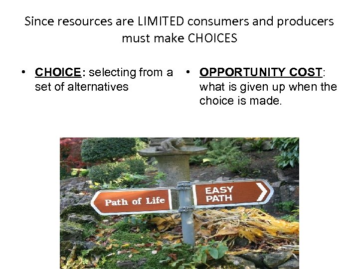 Since resources are LIMITED consumers and producers must make CHOICES • CHOICE: selecting from