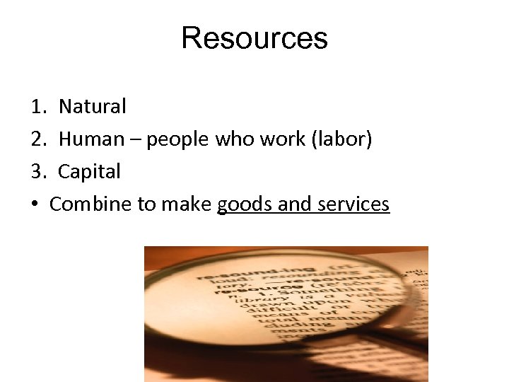 Resources 1. Natural 2. Human – people who work (labor) 3. Capital • Combine