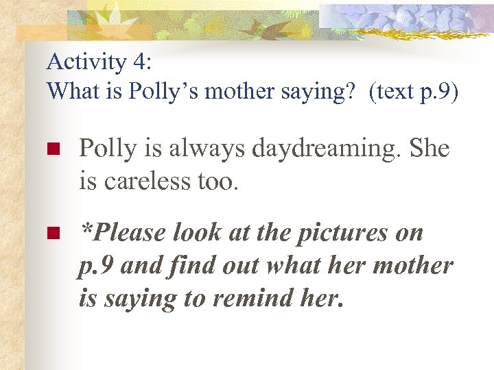 Activity 4: What is Polly’s mother saying? (text p. 9) n Polly is always