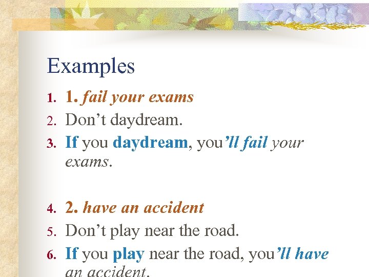 Examples 1. 2. 3. 4. 5. 6. 1. fail your exams Don’t daydream. If