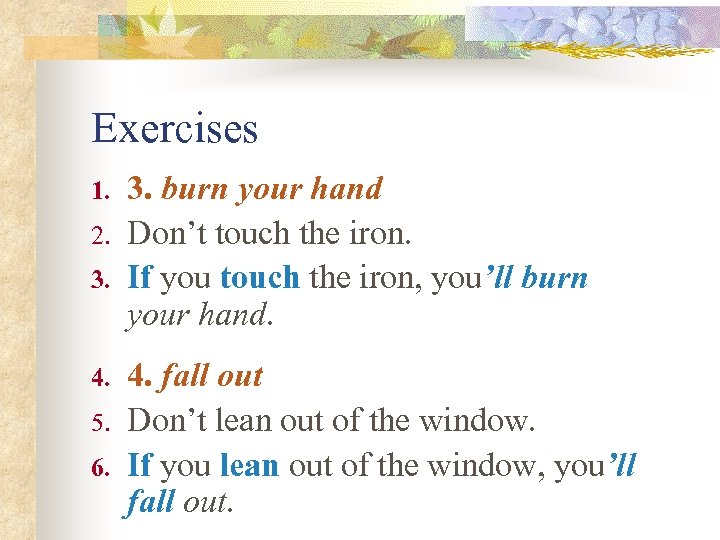 Exercises 1. 2. 3. 4. 5. 6. 3. burn your hand Don’t touch the