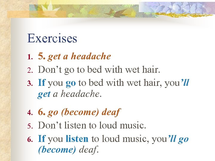 Exercises 1. 2. 3. 4. 5. 6. 5. get a headache Don’t go to