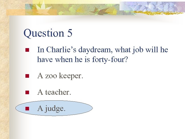 Question 5 n In Charlie’s daydream, what job will he have when he is
