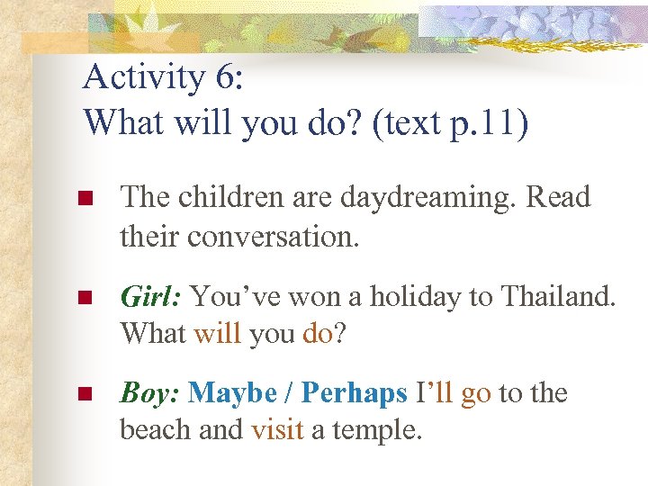 Activity 6: What will you do? (text p. 11) n The children are daydreaming.