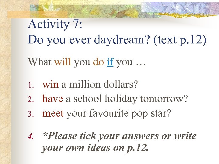 Activity 7: Do you ever daydream? (text p. 12) What will you do if
