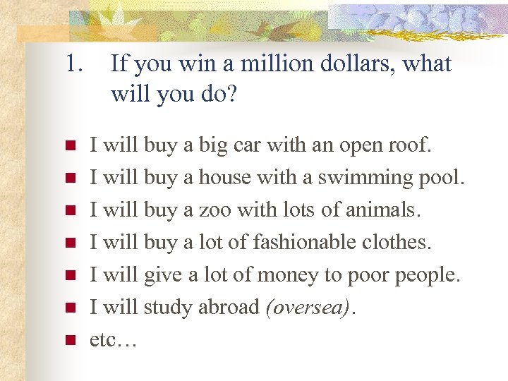 1. If you win a million dollars, what will you do? n I will