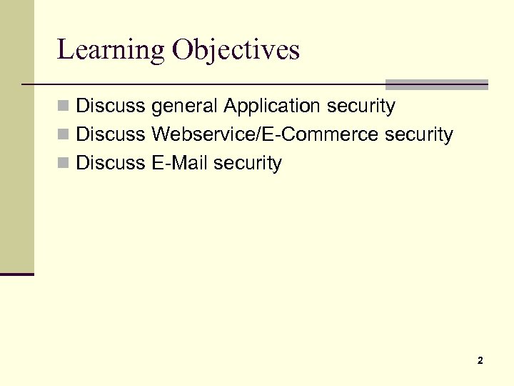 Learning Objectives n Discuss general Application security n Discuss Webservice/E-Commerce security n Discuss E-Mail