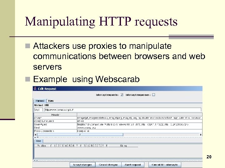 Manipulating HTTP requests n Attackers use proxies to manipulate communications between browsers and web