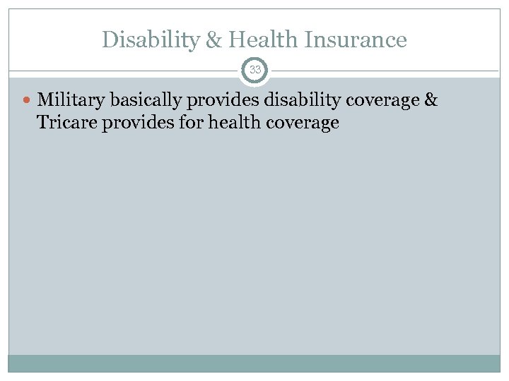 Disability & Health Insurance 33 Military basically provides disability coverage & Tricare provides for