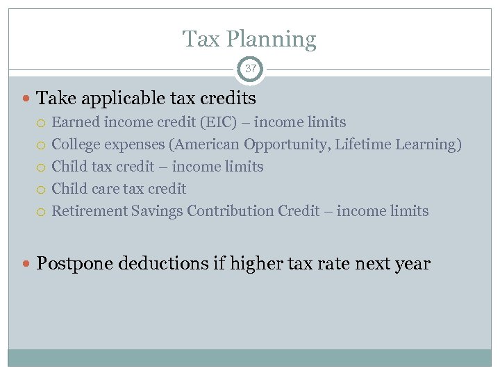 Tax Planning 37 Take applicable tax credits Earned income credit (EIC) – income limits