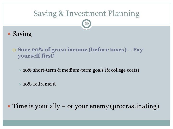 Saving & Investment Planning 39 Saving Save 20% of gross income (before taxes) –