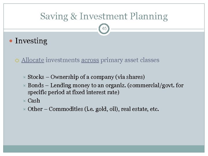 Saving & Investment Planning 45 Investing Allocate investments across primary asset classes Stocks –