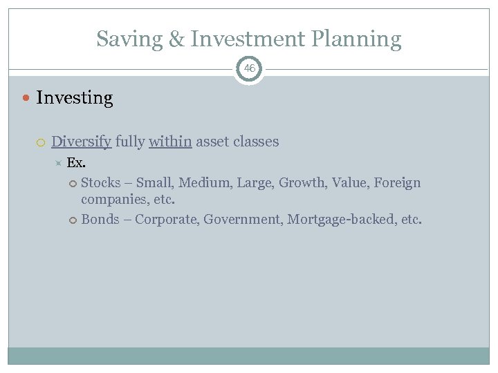 Saving & Investment Planning 46 Investing Diversify fully within asset classes Ex. Stocks –
