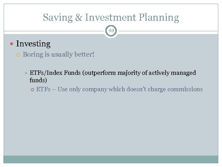 Saving & Investment Planning 49 Investing Boring is usually better! ETFs/Index Funds (outperform majority