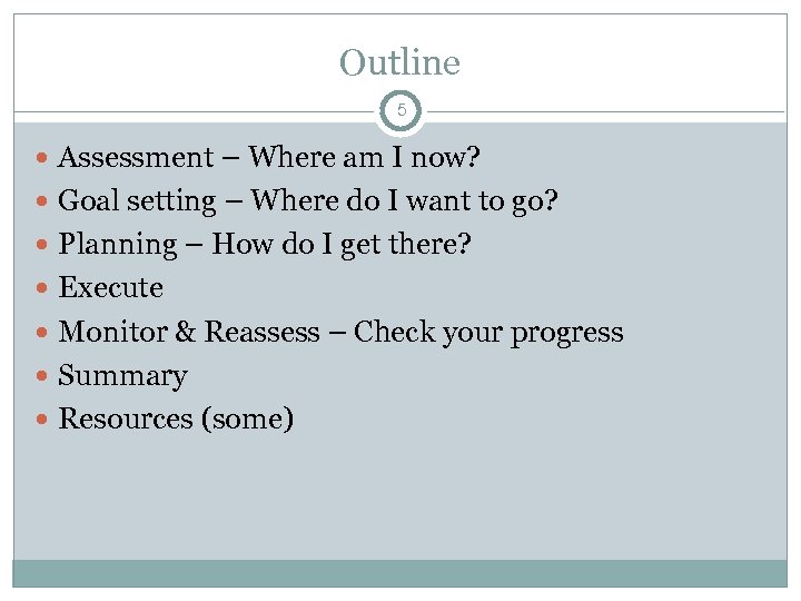 Outline 5 Assessment – Where am I now? Goal setting – Where do I