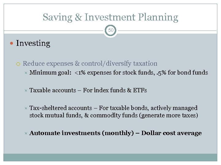 Saving & Investment Planning 50 Investing Reduce expenses & control/diversify taxation Minimum Taxable goal: