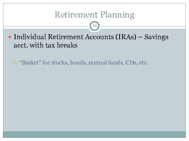 Retirement Planning 54 Individual Retirement Accounts (IRAs) – Savings acct. with tax breaks “Basket”