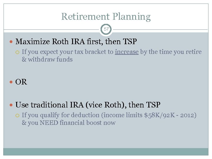Retirement Planning 57 Maximize Roth IRA first, then TSP If you expect your tax