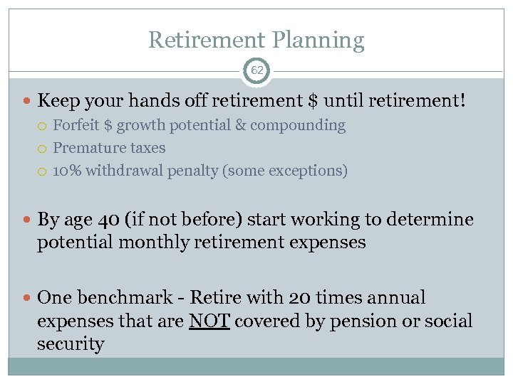 Retirement Planning 62 Keep your hands off retirement $ until retirement! Forfeit $ growth