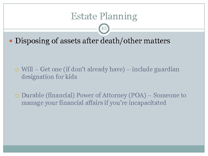 Estate Planning 63 Disposing of assets after death/other matters Will – Get one (if