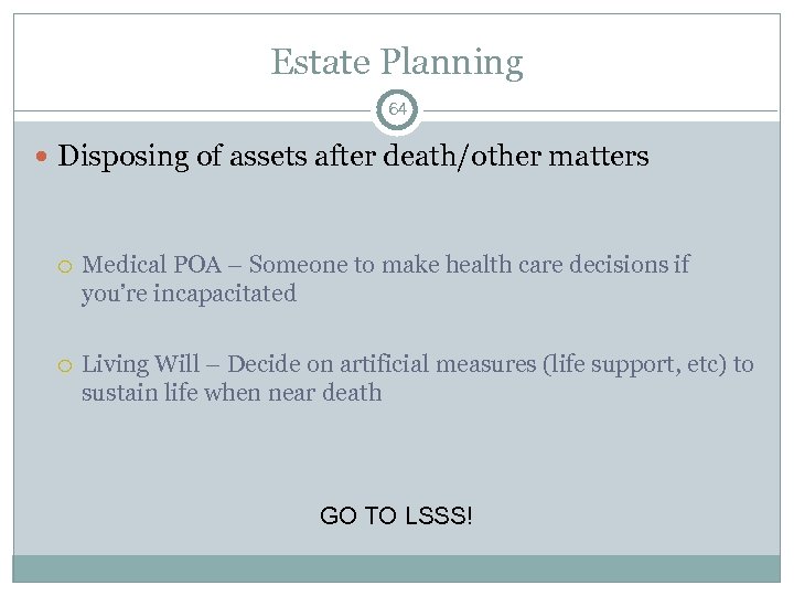 Estate Planning 64 Disposing of assets after death/other matters Medical POA – Someone to
