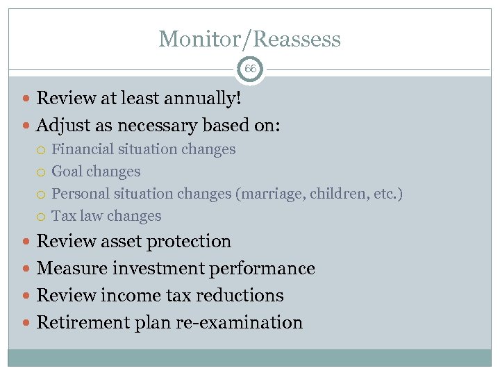 Monitor/Reassess 66 Review at least annually! Adjust as necessary based on: Financial situation changes